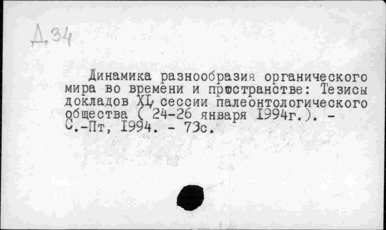 ﻿Динамика разнообразия органического мира во времени и пространстве: Тезисы докладов сессии палеонтологического общества ( 24-26 января 1994г.). -û.-Пт, 1994. - 73с.